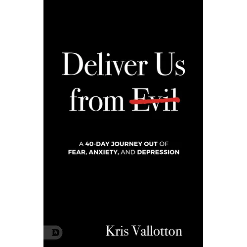 Deliver Us from Evil: A 40-Day Journey out of Fear, Anxiety, and Depression
