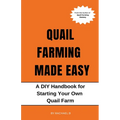 Quail Farming Made Easy: A DIY Handbook for Starting Your Own Quail Farm
