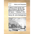 Letters on the study and use of history. By the late Right Honourable Henry St. John, ... Volume 1 of 2