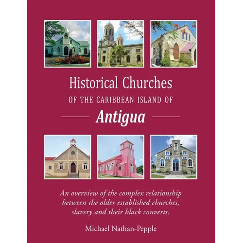 Historical Churches Of The Caribbean Island Of Antigua: An overview of the complex relationship between the older established churches, slavery and th