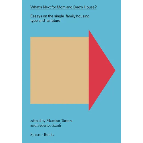 What's Next for Mom and Dad's House?: Essays on the Single-Family Housing Type and Its Future, Vol. 1