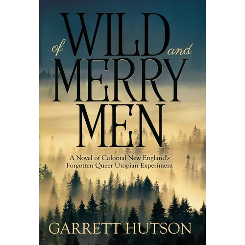 Of Wild and Merry Men: A Novel of Colonial New England's Forgotten Queer Utopian Experiment