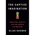 The Captive Imagination: Addiction, Reality, and Our Search for Meaning