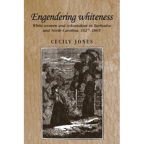 Engendering Whiteness: White Women and Colonialism in Barbados and North Carolina, 1627-1865