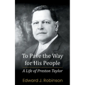 To Pave the Way for His People: A Life of Preston Taylor