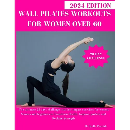 Wall Pilates Workouts for Women Over 60: The ultimate 28 days challenge with low impact exercises for women, Seniors and beginners to Transform Health