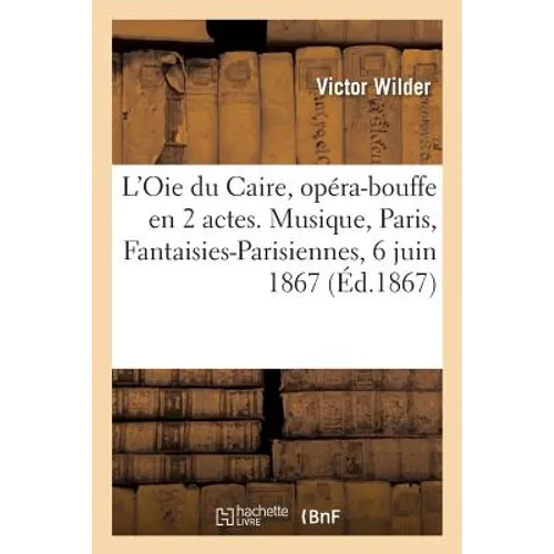 L'Oie Du Caire, Opéra-Bouffe En 2 Actes. Musique de W. A. Mozart Paris, Fantaisies-Parisiennes