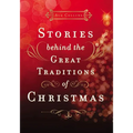 Stories Behind the Great Traditions of Christmas: Discovering the History of Our Favorite Christmas Celebrations - The Perfect Christian Holiday Gift
