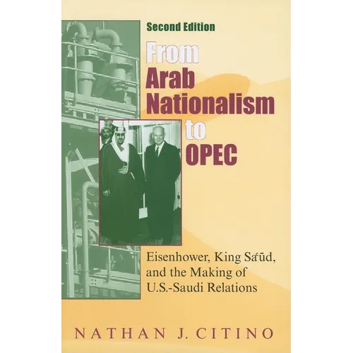 From Arab Nationalism to Opec, Second Edition: Eisenhower, King Sa'ud, and the Making of U.S.-Saudi Relations