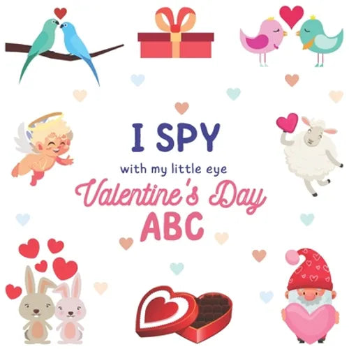 I Spy With My Little Eye Valentine's Day ABC: A Fun Guessing Game Actvity Book for Ages 2-5, For Toddlers and Preschooler, Develops Your Child's Imagi