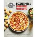 Pizzaexpress from Italy with Love: 100 Favourite Recipes to Make at Home