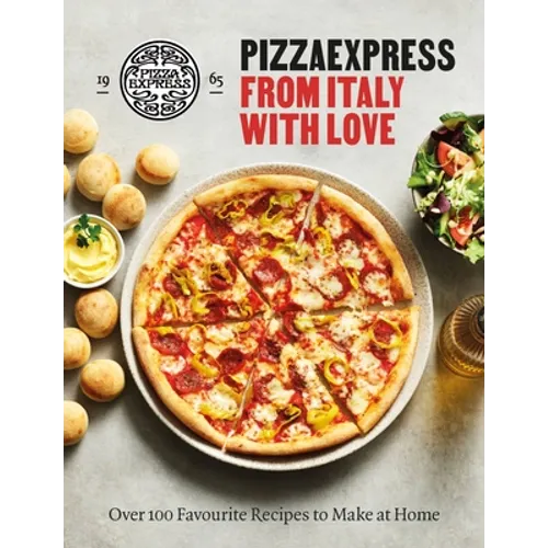 Pizzaexpress from Italy with Love: 100 Favourite Recipes to Make at Home