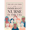 The Life and Times of the Immigrant Nurse in the Usa