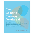 The Somatic Therapy Workbook: Stress-Relieving Exercises for Strengthening the Mind-Body Connection and Sparking Emotional and Physical Healing