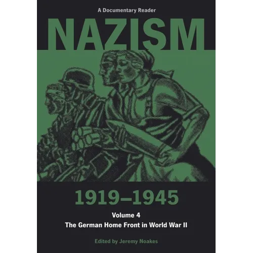 Nazism 1919-1945 Volume 4: The German Home Front in World War II: A Documentary Reader