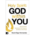 Holy Spirit: God Within You: Hear His Voice, Experience His Presence, and Move in His Power