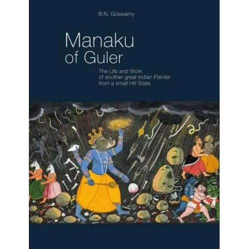 Manaku of Guler: The Life and Work of Another Great Indian Painter from a Small Hill State
