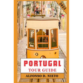 Portugal Tour Guide 2025: Savor the Flavors, Embrace the Thrills: An Adventurer's Guide to Portugal