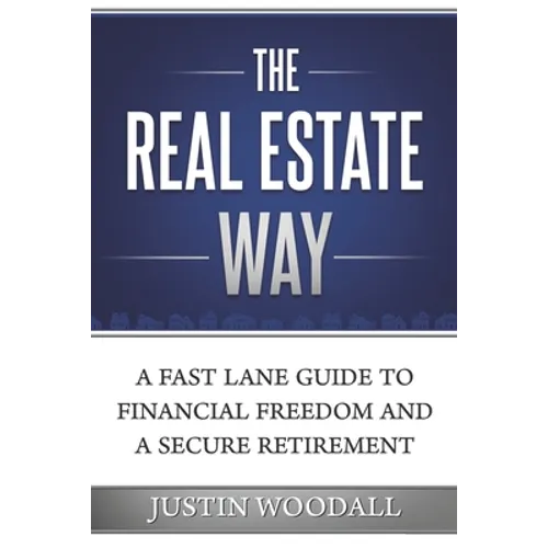 The Real Estate Way: A Fast Lane Guide to Financial Freedom and a Secure Retirement