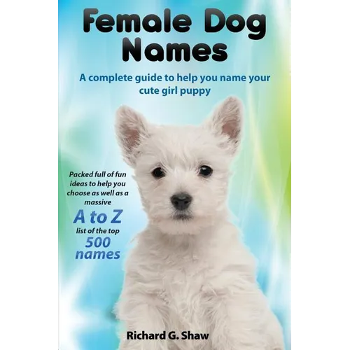 Female Dog Names A Complete Guide To Help You Name Your Cute Girl Puppy Packed full of fun methods and ideas to help you as well as a massive A to Z l