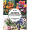 Elevate Your Crochet Game with 200 Stunning Flower Patterns: The Ultimate Book for Crafters