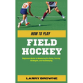 How to Play Field Hockey: Beginners Guide to Mastering the Rules, Scoring Strategies, and Goalkeeping