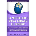 La mentalidad para atraer el dinero: Deja de manifestar lo que no quieres y cambia tu mente subconsciente hacia el dinero y la abundancia