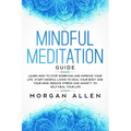 Mindful Meditation Guide: Learn How to Stop Worrying and Improve Your Life, Start Mindful Living to Heal Your Body and Your Mind, Reduce Stress