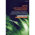 Acts: An Earth Bible Commentary: About Earth's Children: An Ecological Listening to the Acts of the Apostles