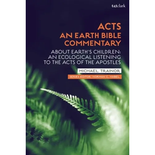 Acts: An Earth Bible Commentary: About Earth's Children: An Ecological Listening to the Acts of the Apostles