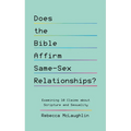 Does the Bible Affirm Same-Sex Relationships?: Examining 10 Claims about Scripture and Sexuality
