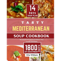 Tasty MEDITERRANEAN Soup Cookbook: The Complete Easy, Quick and Delicious Stew Chowder Chili Recipes (90 Easy Made Soups + 14 Days Soup Plan )