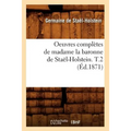 Oeuvres Complètes de Madame La Baronne de Staël-Holstein. T.2 (Éd.1871)