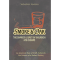 Smoke & Oak: The Shared Legacy of Bourbon and Cigars: An American Story of Craft, Culture & the Science of a Perfect Pairing