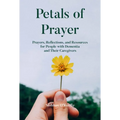 Petals of Prayer: Prayers, Reflections, and Resources for People with Dementia and Their Caregivers