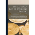 The Canadian Law of Banks and Banking: The Clearing House, Currency and Dominion Notes, Bills, Notes, Cheques and Other Negotiable Instruments