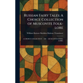 Russian Fairy Tales: A Choice Collection of Muscovite Folk-lore