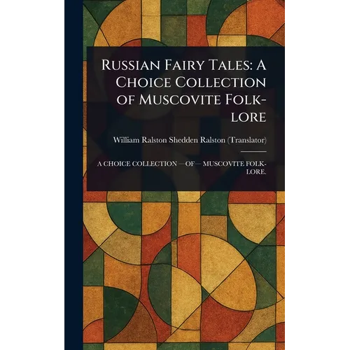 Russian Fairy Tales: A Choice Collection of Muscovite Folk-lore