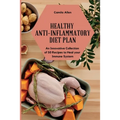 Healthy Anti-Inflammatory Diet Plan: An Innovative Collection of 50 Recipes to Heal your Immune System
