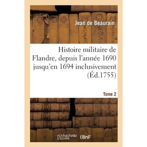 Histoire Militaire de Flandre, Inclusivement Par Le Chevalier de Beaurain. Tome 2