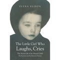 The Little Girl Who Laughs, Cries: The Secret Life of an Abused Child: The Emotions and the Memories Remain