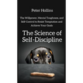 The Science of Self-Discipline: The Willpower, Mental Toughness, and Self-Control to Resist Temptation and Achieve Your Goals
