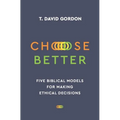 Choose Better: Five Biblical Models for Making Ethical Decisions