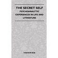 The Secret Self - Psychoanalytic Experiences In Life And Literature