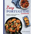 Easy Portuguese Cookbook: Recipes to Bring Home the Flavors of Portugal