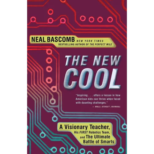 The New Cool: A Visionary Teacher, His FIRST Robotics Team, and the Ultimate Battle of Smarts