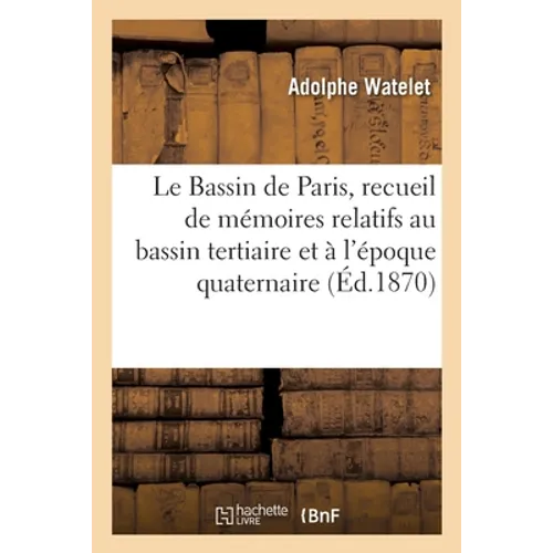 Le Bassin de Paris, recueil de mémoires relatifs au bassin tertiaire et à l'époque quaternaire
