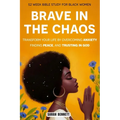 Brave In The Chaos: 52 Week Bible Study For Black Women: Transform Your Life by Overcoming Anxiety, Finding Peace, and Trusting In God.