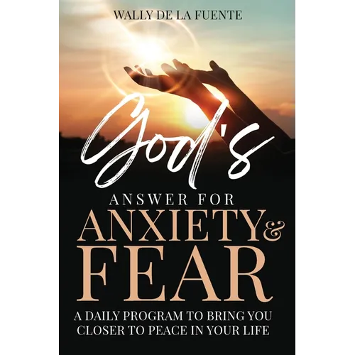 God's Answer for Anxiety & Fear: A Daily Program to Bring You Closer to Peace in Your Life