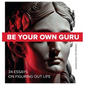 Be Your Own Guru: 34 Essays on Figuring Out Life